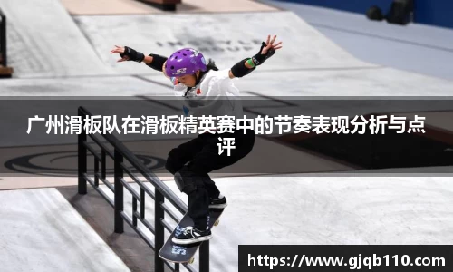 广州滑板队在滑板精英赛中的节奏表现分析与点评