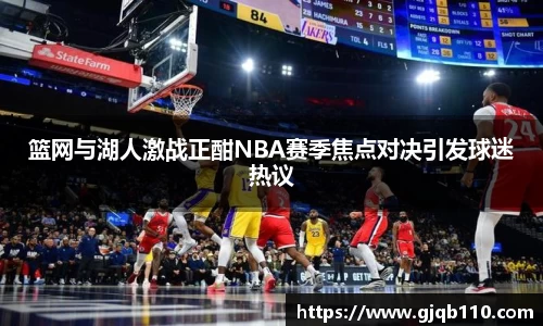 篮网与湖人激战正酣NBA赛季焦点对决引发球迷热议